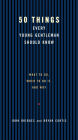50 Things Every Young Gentleman Should Know: What to Do, When to Do It, and Why