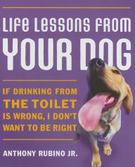 Life Lessons From Your Dog: If Drinking from the Toilet is Wrong, I Don't Want to be Right