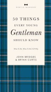 Title: 50 Things Every Young Gentleman Should Know Revised and Expanded: What to Do, When to Do It, and Why, Author: John Bridges
