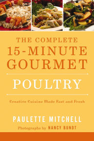 Title: The Complete 15 Minute Gourmet Poultry: Creative Cuisine Made Fast and Fresh, Author: Paulette Mitchell
