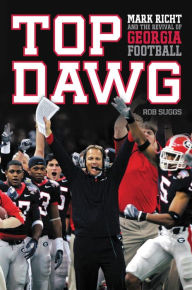 Title: Top Dawg: Mark Richt and the Revival of Georgia Football, Author: Robert Suggs