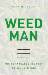 Title: Weed Man: The Remarkable Journey of Jimmy Divine, Author: John McCaslin