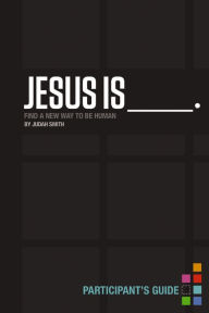 Title: Jesus Is Bible Study Participant's Guide: Find a New Way to Be Human, Author: Judah Smith