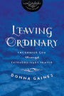Leaving Ordinary: Encounter God Through Extraordinary Prayer