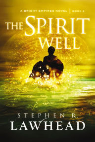 Title: The Spirit Well (Bright Empires Series #3), Author: Stephen R. Lawhead