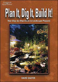 Title: Plan It, Dig It, Build It: Your Step-by-Step Guide to Landscape Projects / Edition 1, Author: David Sauter