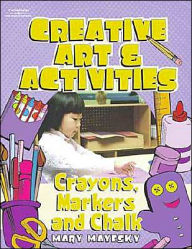 Creative Art & Activities: Crayons, Chalk, and Markers / Edition 1