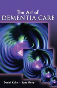 Title: The Art of Dementia Care / Edition 1, Author: Daniel Kuhn