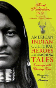 Title: American Indian Cultural Heroes and Teaching Tales: Evenings with Chasing Deer, Author: Kurt Kaltreider