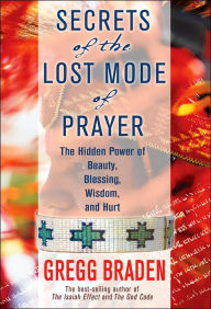 Secrets of the Lost Mode of Prayer: The Hidden Power of Beauty, Blessing, Wisdom, and Hurt