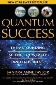 Title: Quantum Success: The Astounding Science of Wealth and Happiness, Author: Sandra Anne Taylor