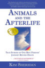 Animals and the Afterlife: True Stories of Our Best Friends' Journey Beyond Death