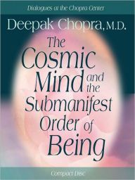 Title: The Cosmic Mind and the Submanifest Order of Being, Author: Deepak Chopra