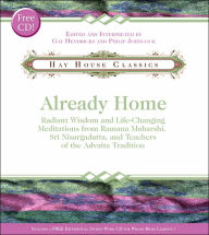 Already Home: Radiant Wisdom and Life-Changing Meditations from Ramana Maharshi, Sri Nisargadatta, and Teachers of the Advaita Tradition