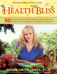 Health Bliss: 50 Revitalizing Naturefoods and Lifestyle Choices to Promote Vibrant Health