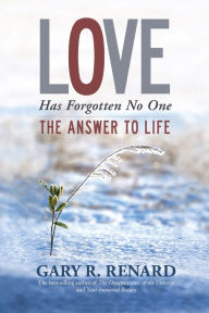 Title: Love Has Forgotten No One: The Answer to Life, Author: Gary R. Renard