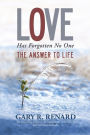 Love Has Forgotten No One: The Answer to Life