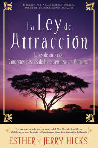 Title: La Ley De Atracción: Conceptos básicos de las enseñanzas de Abraham, Author: Esther Hicks