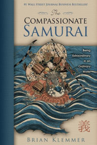 The Compassionate Samurai: Being Extraordinary in an Ordinary World