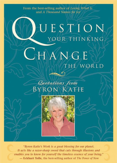 Question Your Thinking, Change the World: Quotations from