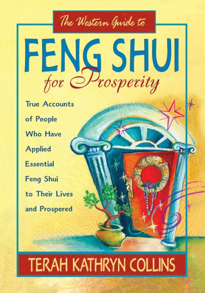 The Western Guide to Feng Shui for Prosperity: True Accounts of People Who Have Applied Essential Feng Shui to Their Lives and Prospered