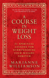 Title: A Course in Weight Loss: 21 Spiritual Lessons for Surrendering Your Weight Forever, Author: Marianne Williamson