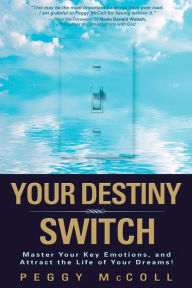 Title: Your Destiny Switch: Master Your Key Emotions, and Attract the Life of Your Dreams, Author: Peggy Mccoll