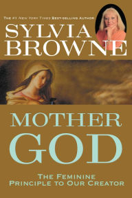 Title: Mother God: The Feminine Principle to Our Creator, Author: Sylvia Browne