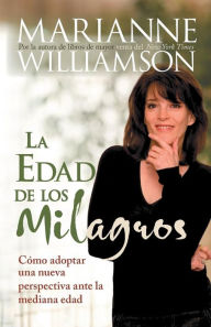 Title: La edad de los milagros: Cómo adopter una nueva perspective ante la mediana edad / The Age of Miracles: Embracing the New Midlife, Author: Marianne Williamson