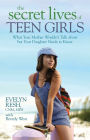 The Secret Lives of Teen Girls: What Your Mother Wouldn't Talk about but Your Daughter Needs to Know