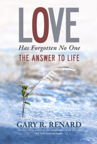 Title: Love Has Forgotten No One: The Answer to Life, Author: Gary R. Renard