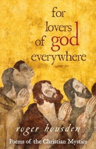 Title: For Lovers of God Everywhere: Poems of the Christian Mystics, Author: Roger Housden