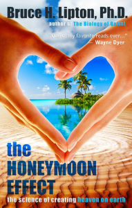 Title: The Honeymoon Effect: The Science of Creating Heaven on Earth, Author: Bruce H. Lipton