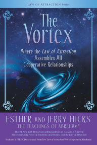 Title: The Vortex: Where the Law of Attraction Assembles All Cooperative Relationships, Author: Esther Hicks