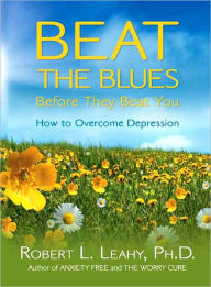 Beat the Blues Before They Beat You: How to Overcome Depression