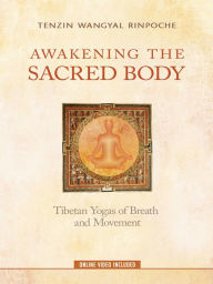 Title: Awakening the Sacred Body: Tibetan Yogas of Breath and Movement, Author: Tenzin Wangyal Rinpoche