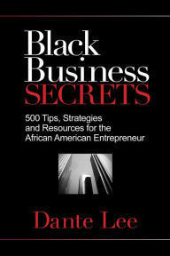 Title: Black Business Secrets: 500 Tips, Strategies, and Resources for the African American Entrepreneur, Author: Dante Lee