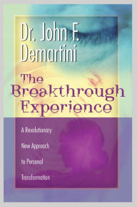 Title: The Breakthrough Experience: A Revolutionary New Approach to Personal Transformation, Author: John F. Demartini Dr.