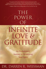 Title: The Power of Infinite Love: An Evolutionary Journey to Awakening Your Spirit, Author: Darren R. Weissman Dr.