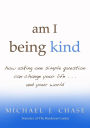 am i being kind: how asking one simple question can change your life...and your world