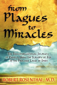 From Plagues to Miracles: The Transformational Journey of Exodus, from the Slavery of Ego to the Promised Land of Spirit