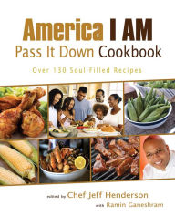Title: America I AM Pass It Down Cookbook: Over 130 Soul-Filled Recipes, Author: Jeff Henderson