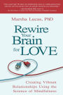 Rewire Your Brain for Love: Creating Vibrant Relationships Using the Science of Mindfulness