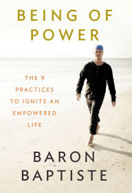 Title: Being of Power: The 9 Practices to Ignite an Empowered Life, Author: Baron Baptiste