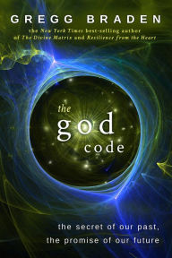 Title: The God Code: The Secret of Our Past, the Promise of Our Future, Author: Gregg Braden