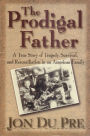 The Prodigal Father: A True Story of Tragedy, Survival, and Reconciliation in an American Family