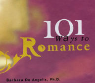 Title: 101 Ways to Romance, Author: Barbara De Angelis Ph.D.