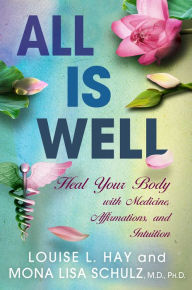Title: All Is Well: Heal Your Body with Medicine, Affirmations, and Intuition, Author: Louise L. Hay