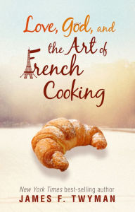 Title: Love, God, and the Art of French Cooking, Author: James F. Twyman