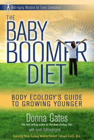 Title: The Baby Boomer Diet: Body Ecology's Guide to Growing Younger: Anti-Aging Wisdom for Every Generation, Author: Donna Gates